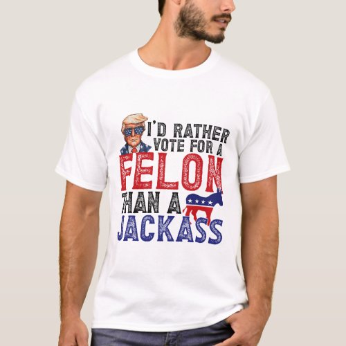 Rather Vote For Felon Than A Jack Funny Trump 2024 T_Shirt