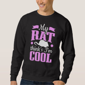 Rats Owner My Rat Thinks I M Cool Rats Sweatshirt
