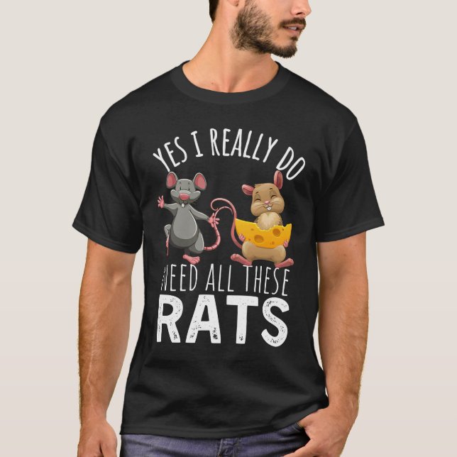 Rats Quote Yes I Really Do Need All These Rats T-Shirt (Front)