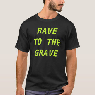 RAVE TO THE GRAVE T-Shirt
