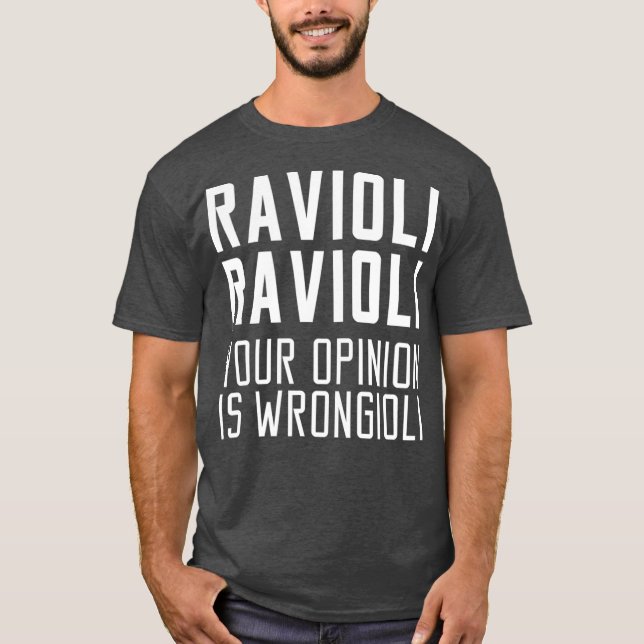 Ravioli Ravioli Your Opinion is Wrongioli Gift T-Shirt (Front)