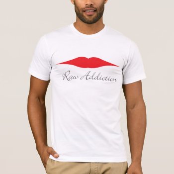 Raw Addiction T-shirt by ZunoDesign at Zazzle
