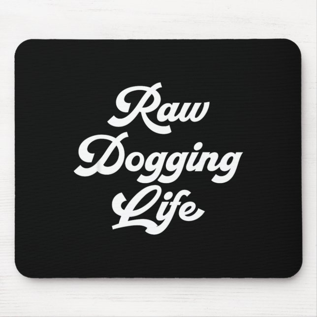 Raw Dogging Life Funny Quote  Mouse Pad (Front)