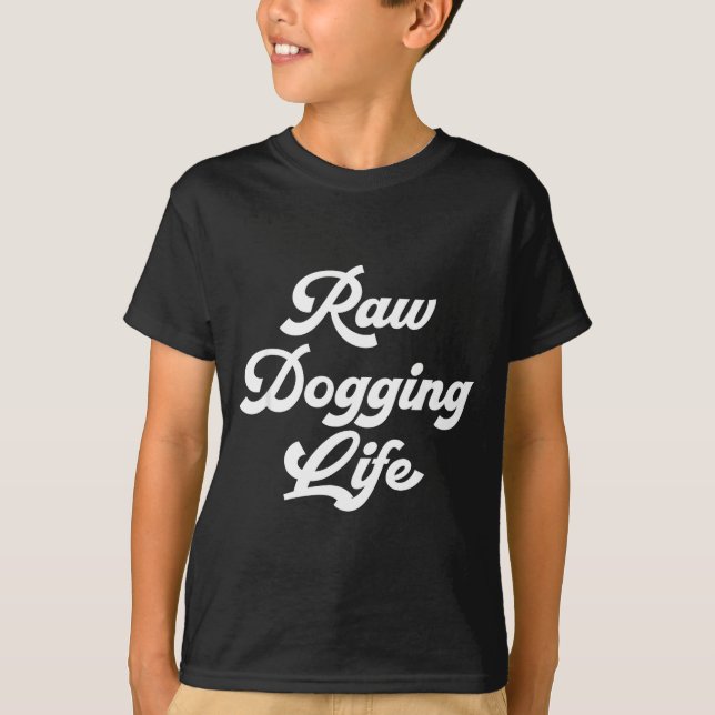 Raw Dogging Life Funny Quote  T-Shirt (Front)