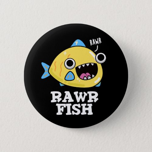 Rawr Fish Funny Animal Pun Dark BG Button