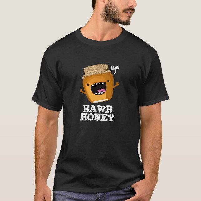 Rawr Honey Funny Raw Honey Pun Dark BG T-Shirt (Front)