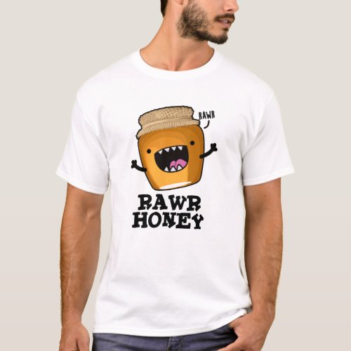 Rawr Honey Funny Raw Honey Pun  T_Shirt