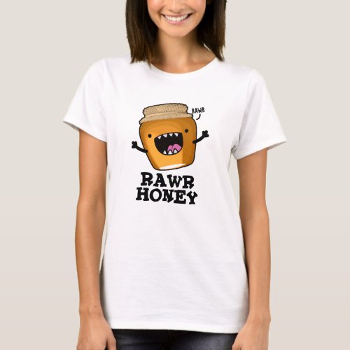 Rawr Honey Funny Raw Honey Pun  T_Shirt