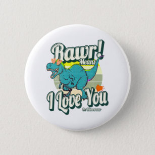 rawr! means i love you in dinosaur button