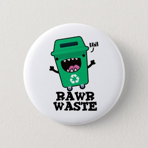 Rawr Waste Funny Garbage Trash Pun  Button