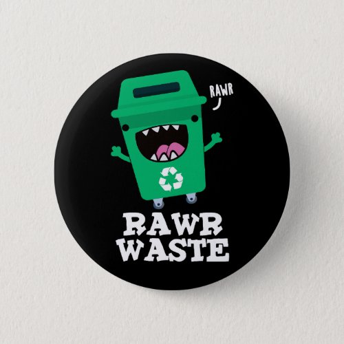 Rawr Waste Funny Garbage Trash Pun Dark BG Button
