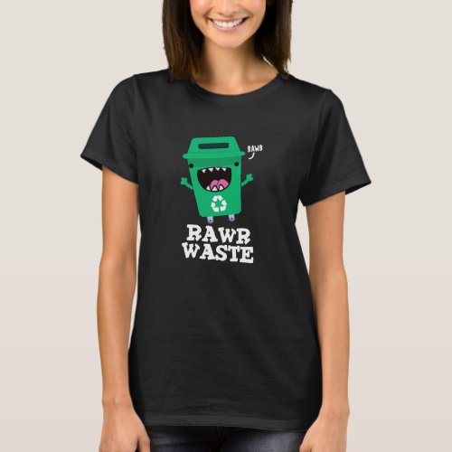 Rawr Waste Funny Garbage Trash Pun Dark BG T_Shirt