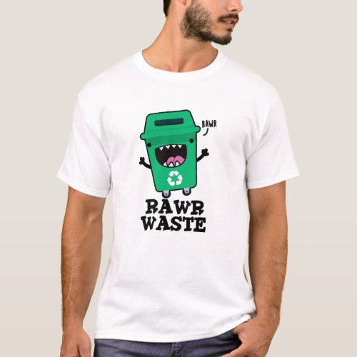 Rawr Waste Funny Garbage Trash Pun  T_Shirt