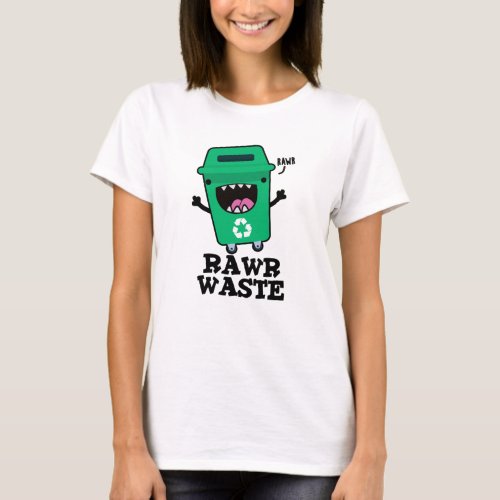 Rawr Waste Funny Garbage Trash Pun  T_Shirt