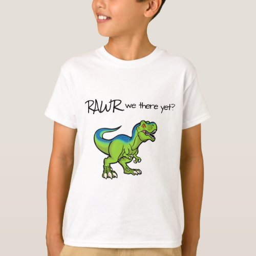 Rawr we there yet T_Shirt