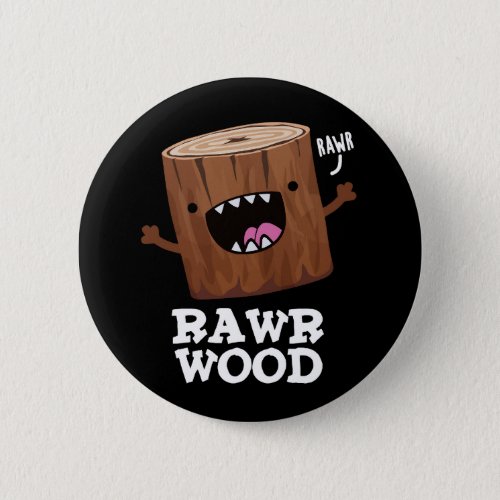 Rawr Wood Funny Nature Pun Dark BG Button