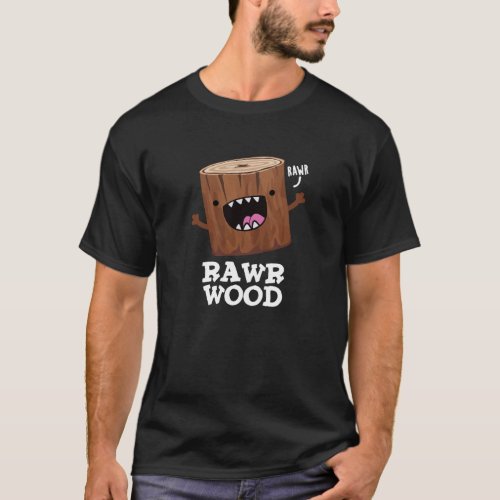 Rawr Wood Funny Nature Pun Dark BG T_Shirt