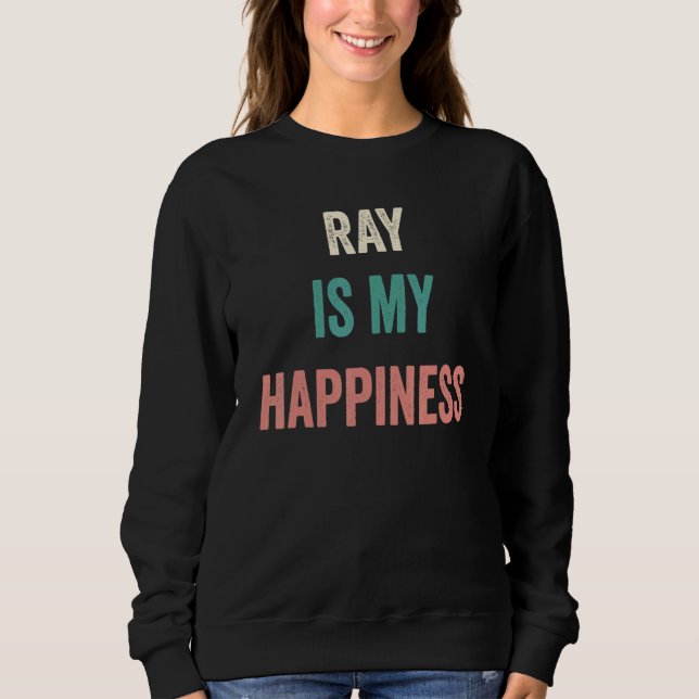 Ray Is My Happiness Sweatshirt (Front)