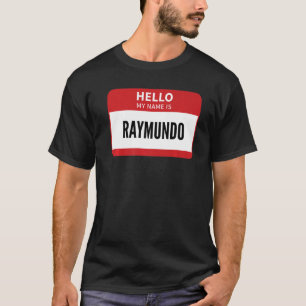 Raymundo Name Tag Hello My Name Is Raymundo T-Shirt