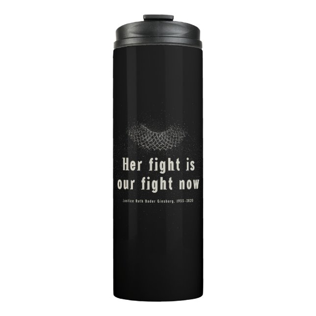 RBG :: Her fight is our fight now. Thermal Tumbler (Front)