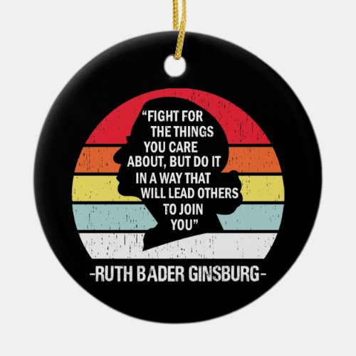 RBG Quote Fight for the things you care about Ceramic Ornament