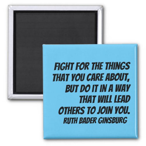 RBG Quote _ Fight for the things you care about Magnet