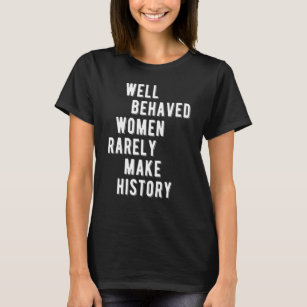 RBG Quote, Well Behaved Women Rarely Make History T-Shirt