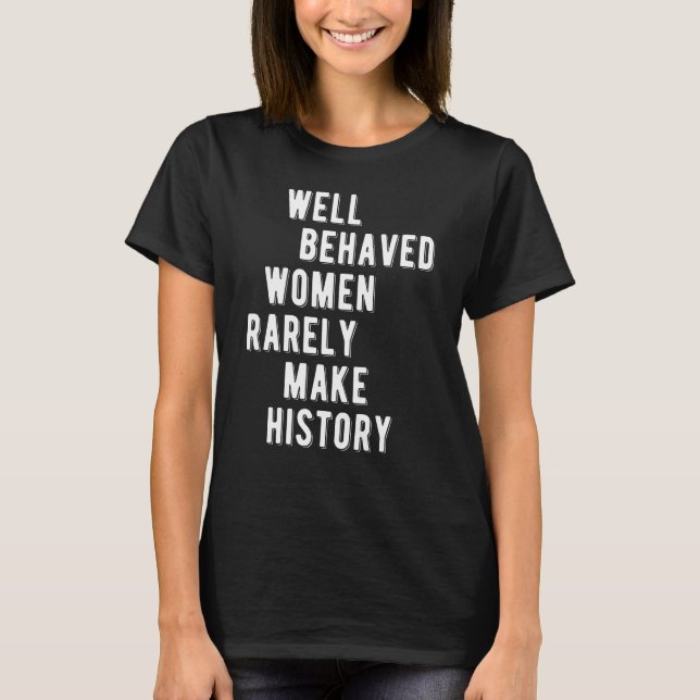 RBG Quote, Well Behaved Women Rarely Make History T-Shirt (Front)