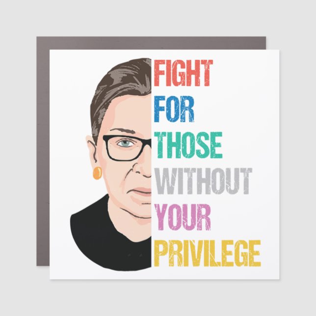 RBG Quotes, Fight For Those Without Your Privilege Car Magnet (Front)