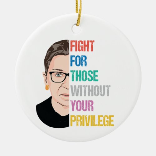 RBG Quotes Fight For Those Without Your Privilege Ceramic Ornament