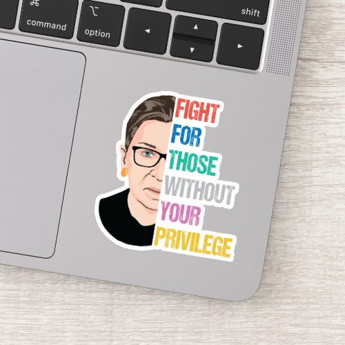 RBG Quotes Fight For Those Without Your Privilege Sticker