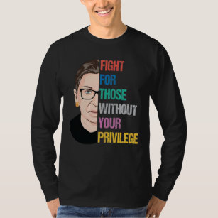 RBG Quotes, Fight For Those Without Your Privilege T-Shirt