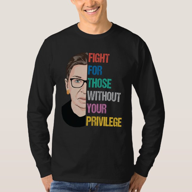 RBG Quotes, Fight For Those Without Your Privilege T-Shirt (Front)