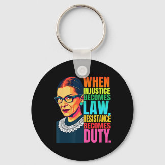 Rbg When Injustice Becomes Law Resistance Becomes  Keychain