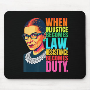 Rbg When Injustice Becomes Law Resistance Becomes Mouse Pad