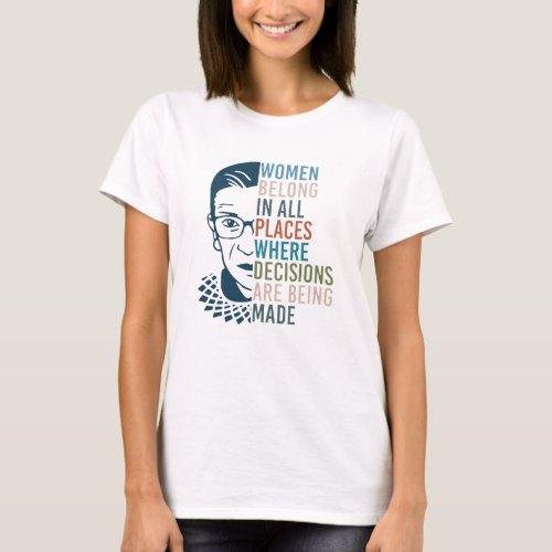 RBG _ Women Belong In All Places Decisions Made T_Shirt
