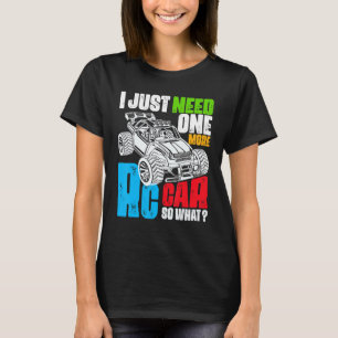 RC Cars I Just Need One More RC Car So What RC Car T-Shirt