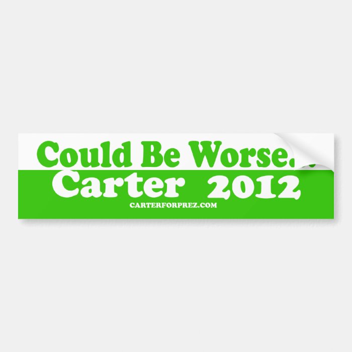 Re Elect Carter 2012   Could Be Worse Bumper Stickers