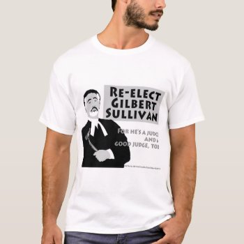 Re-elect Gilbert Sullivan T-shirt by LyricTheatre at Zazzle
