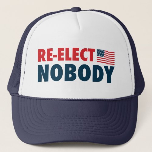 Re_Elect Nobody Trucker Hat