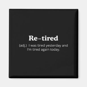 Re-tired I Was Tired Yesterday And Im Tired Again  Magnet