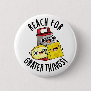 Reach For Grater Things Funny Cheese Pun Button