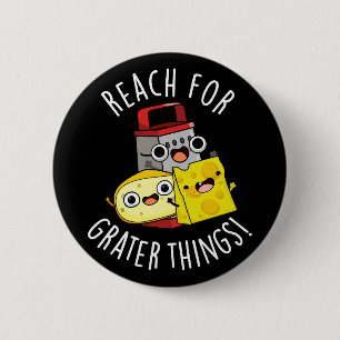 Reach For Grater Things Funny Cheese Pun Dark BG Button