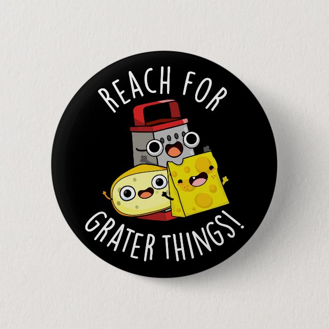 Reach For Grater Things Funny Cheese Pun Dark BG Button (Front)