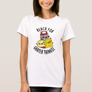 Reach For Grater Things Funny Cheese Pun T-Shirt