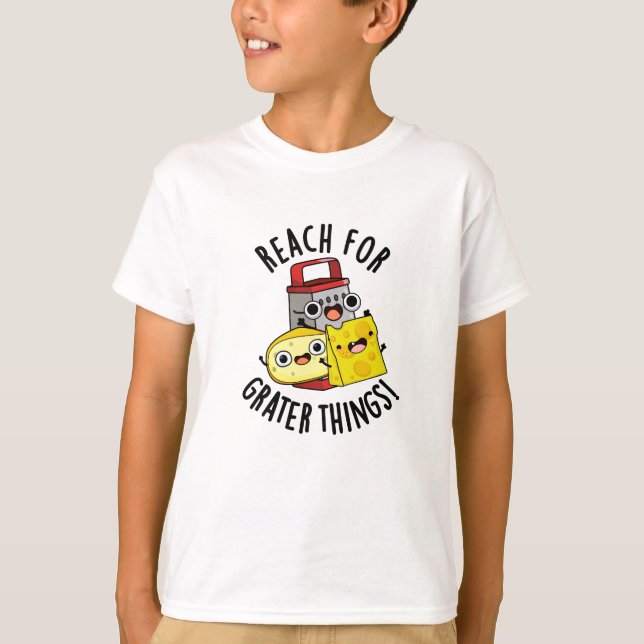 Reach For Grater Things Funny Cheese Pun  T-Shirt (Front)