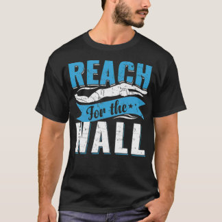 Reach For The Wall Swim Team Swimming Swimmer T fu T-Shirt