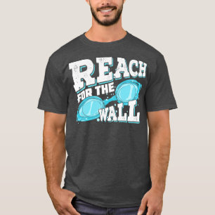 Reach For The Wall Swimming Swimmer Gift T-Shirt