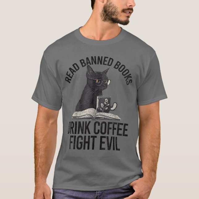 Read Banned Books Drink Coffee Fight Evil Black Ca T-Shirt (Front)