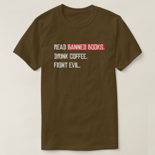 Read Banned Books Drink Coffee Fight Evil T_Shirt